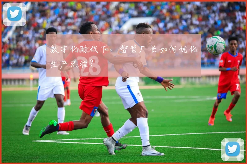 数字化时代下，智慧厂长如何优化生产流程？